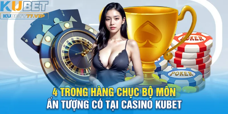 4 trong hàng chục bộ môn ấn tượng có tại casino Kubet
