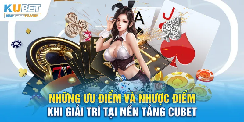 Cubet - Review Chân Thực Nhà Cái Trực Tuyến Từ Chuyên Gia Những ưu điểm và nhược điểm khi giải trí tại nền tảng Cubet