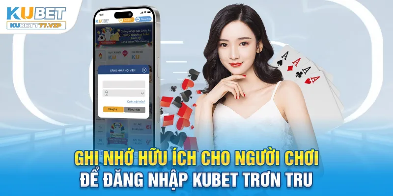 Ghi nhớ hữu ích cho người chơi để đăng nhập Kubet trơn tru