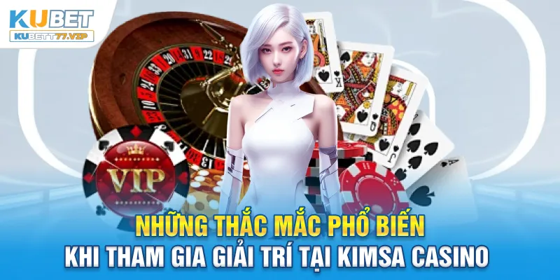 Kimsa Casino - Thương Hiệu Nhà Cái Online Uy Tín Hàng Đầu Những thắc mắc phổ biến khi tham gia giải trí tại Kimsa Casino