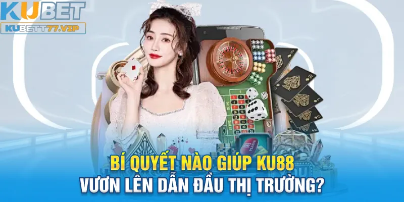 Bí quyết nào giúp Ku88 vươn lên dẫn đầu thị trường?