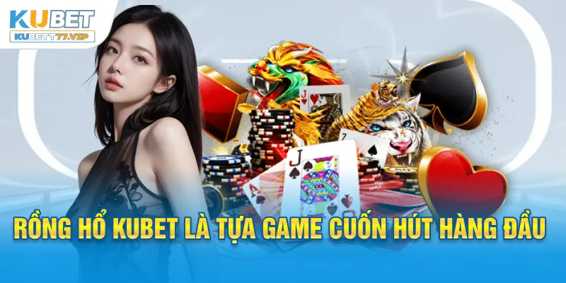 Rồng Hổ Kubet - Chia Sẻ Top Mẹo Cược Thắng Lớn 2025 Rồng Hổ Kubet là tựa game cuốn hút hàng đầu