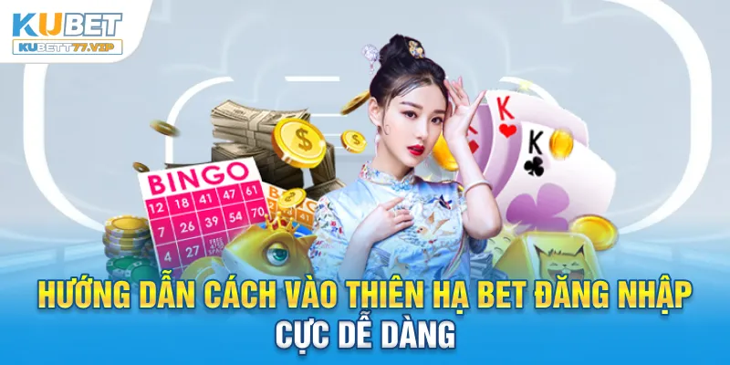 Hướng dẫn cách vào Thiên hạ Bet đăng nhập cực dễ dàng