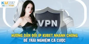 Hướng dẫn đổi IP kubet đơn giản