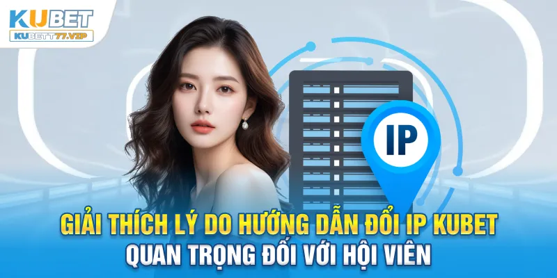 Giải thích lý do hướng dẫn đổi IP Kubet quan trọng đối với hội viên