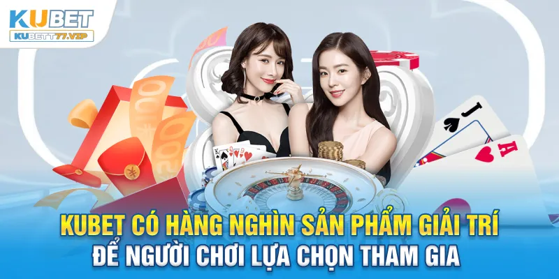 Về Chúng Tôi Kubet có hàng nghìn sản phẩm giải trí để người chơi lựa chọn tham gia