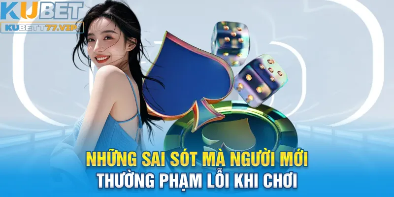 Xóc Đĩa Kubet - Hướng Dẫn Cách Chơi Hiệu Quả Cho Newbie 2025 Những sai sót mà người mới thường phạm lỗi khi chơi