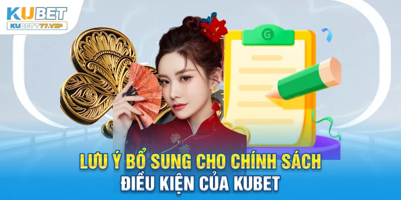 Điều Khoản Điều Kiện Lưu ý bổ sung cho chính sách điều khoản điều kiện của Kubet