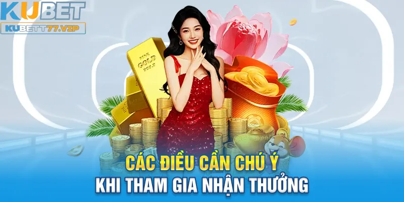 Khuyến Mãi Kubet Các điều cần chú ý khi tham gia nhận thưởng