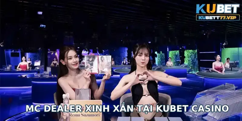 Dàn MC Dealer cực nóng bỏng tại sảnh Casino Kubet