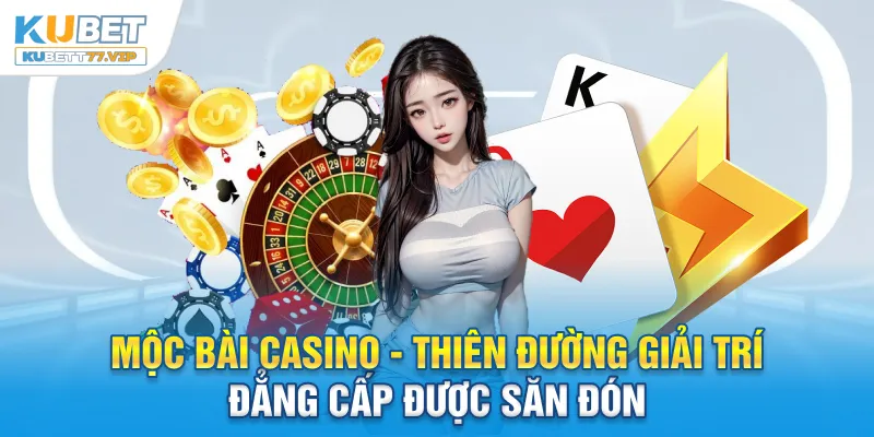 Mộc bài casino - Tụ điểm cờ bạc đẳng cấp cho các tay chơi