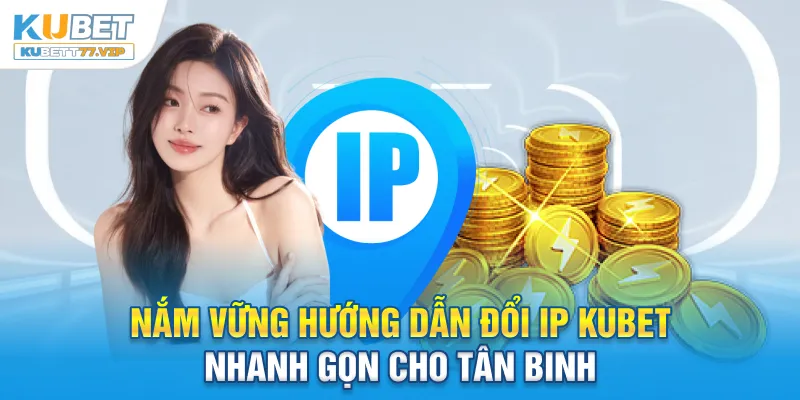 Nắm vững hướng dẫn đổi IP Kubet nhanh gọn cho tân binh