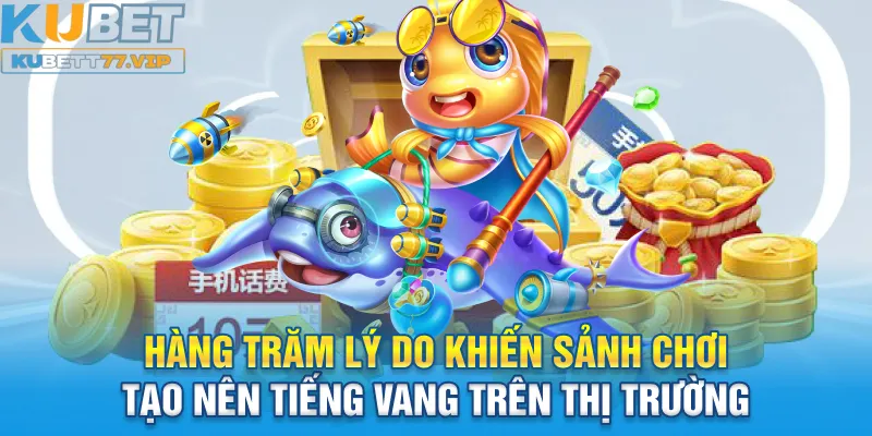 Bắn Cá Kubet Điểm qua những nhà phát hành nổi tiếng hợp tác cùng Kubet