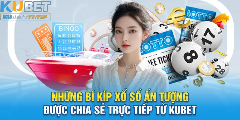 Những bí kíp xổ số ấn tượng được chia sẻ trực tiếp tử Kubet
