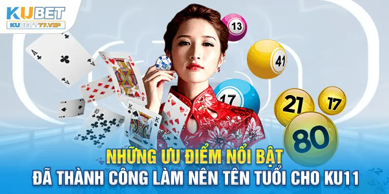 Những ưu điểm nổi bật đã thành công làm nên tên tuổi cho Ku11