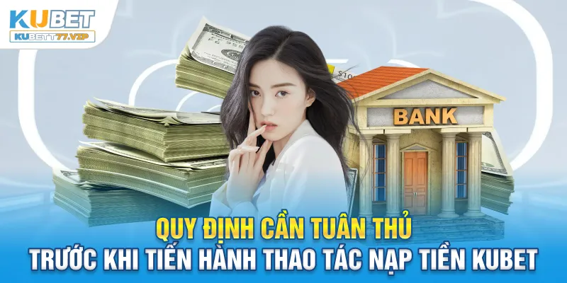 Nạp tiền Kubet Quy định cần tuân thủ trước khi tiến hành thao tác nạp tiền Kubet