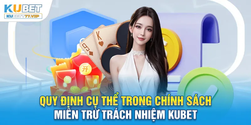 Miễn Trừ Trách Nhiệm Quy định cụ thể trong chính sách miễn trừ trách nhiệm Kubet