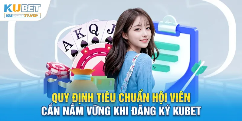 Đăng Ký Kubet Quy định tiêu chuẩn hội viên cần nắm vững khi đăng ký Kubet