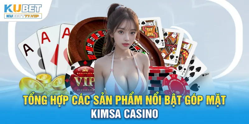 Kimsa Casino - Thương Hiệu Nhà Cái Online Uy Tín Hàng Đầu Tổng hợp các sản phẩm nổi bật góp mặt Kimsa Casino