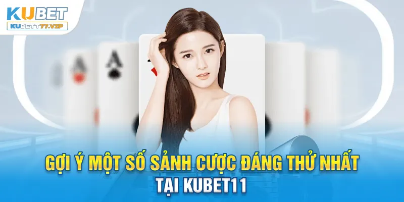 Gợi ý một số sảnh cược đáng thử nhất tại Kubet11