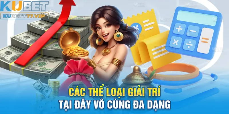 Nổ Hũ Kubet Các thể loại giải trí tại đây vô cùng đa dạng