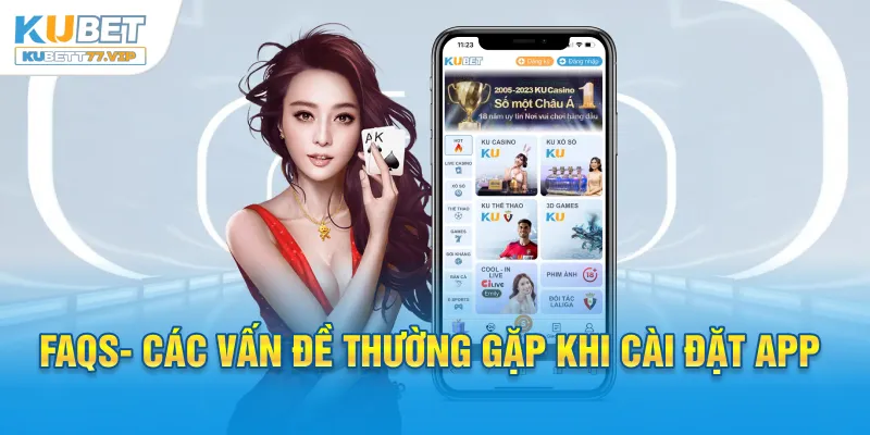 Tải App Kubet FAQs- Các vấn đề thường gặp khi cài đặt app